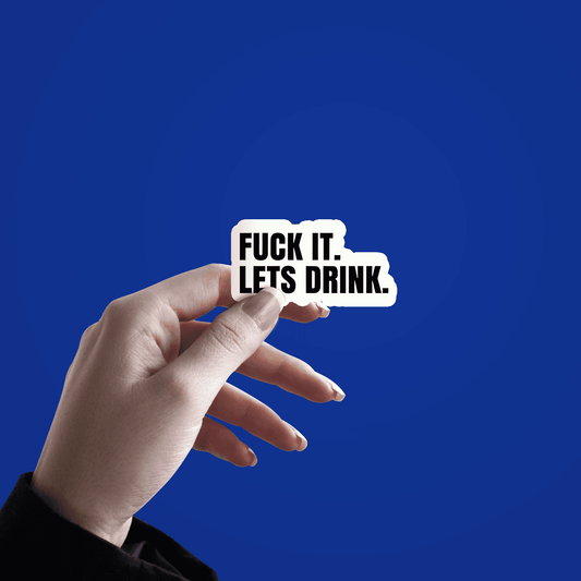 F_ck it lets Drink Sticker - sticckiz.com