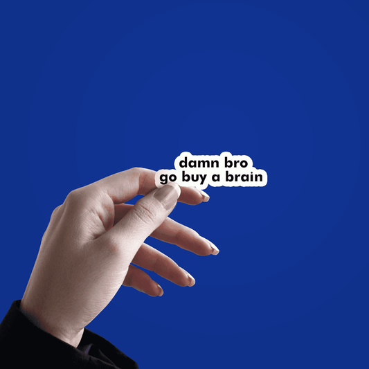 Damn bro go buy a brain Sticker - sticckiz.com