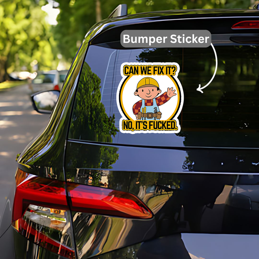 Can we Fix this , No it's f###ed Bumper Sticker