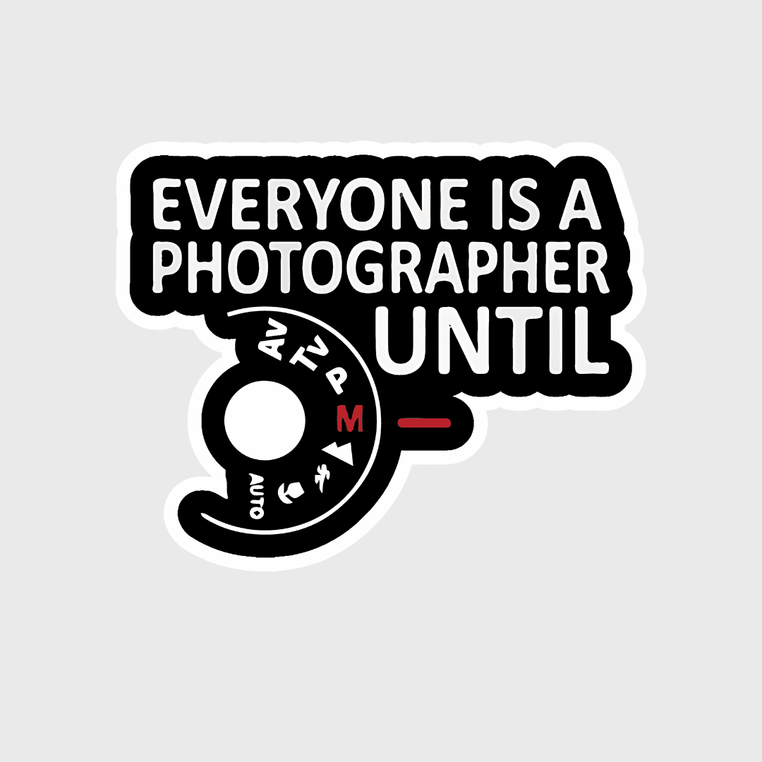 Everyone is a photographer until sticker - sticckiz.com