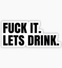 F_ck it lets Drink Sticker - sticckiz.com