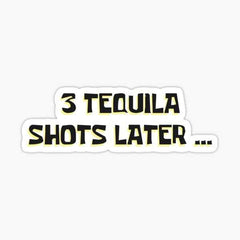 3 Tequila shots later... - sticckiz.com
