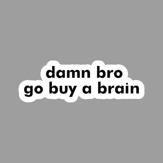Damn bro go buy a brain Sticker - sticckiz.com
