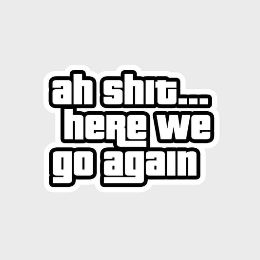 Ah shit here we go again Sticker - sticckiz.com