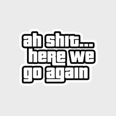 Ah shit here we go again Sticker - sticckiz.com