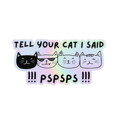Tell your Cat I said !!! Pspsps !!! Holographic Sticker - sticckiz.com