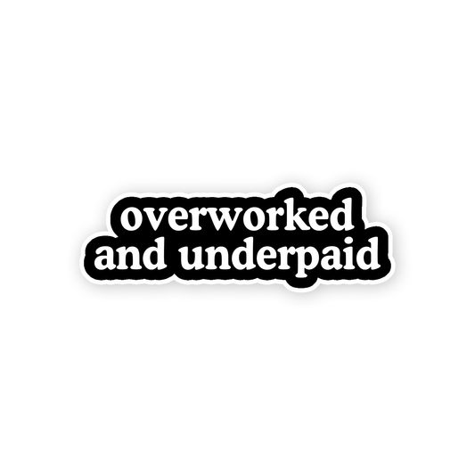 Overworked and underpaid Sticker