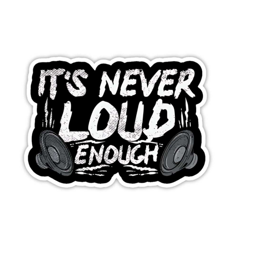 It's Never Loud Enough Sticker