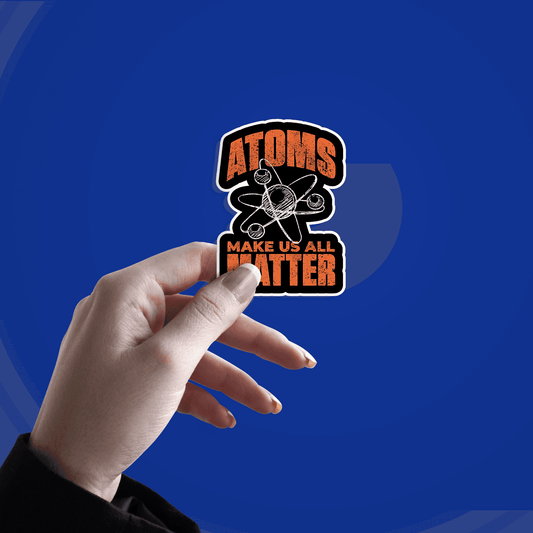 Atoms Make Us All Matter Science Funny Sticker - sticckiz.com
