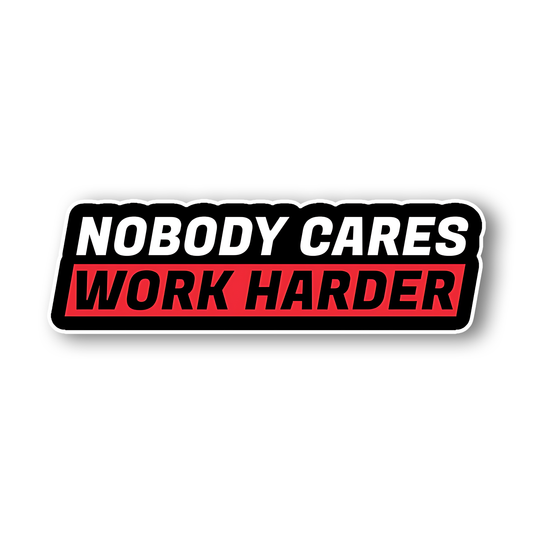 Nobody Cares Work Harder Sticker