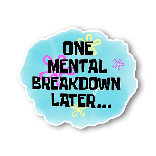 One Mental Breakdown Later Sticker