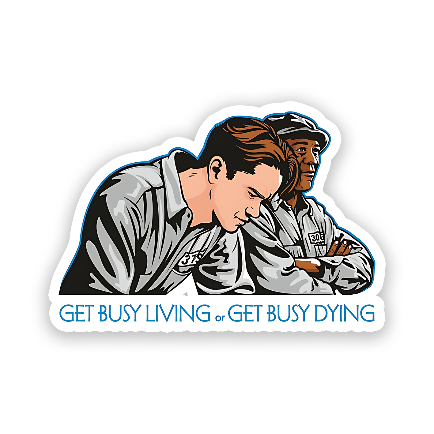 "Get busy living , Get Busy Dying" from the movie The Shawshank Redemption Sticker
