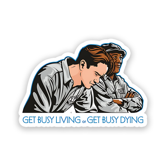 "Get busy living , Get Busy Dying" from the movie The Shawshank Redemption Sticker