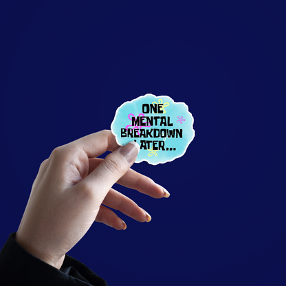 One Mental Breakdown Later Sticker