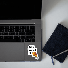 All I Want is Pizza Sticker - sticckiz.com