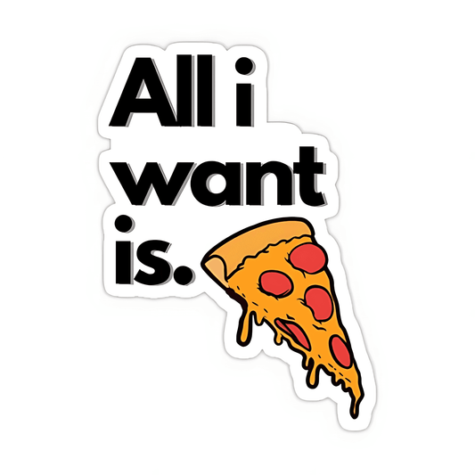 All I Want is Pizza Sticker - sticckiz.com