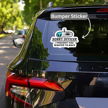 Sorry Officer I thought you wanted a race Bumper Sticker