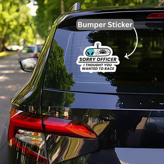 Sorry Officer I thought you wanted a race Bumper Sticker