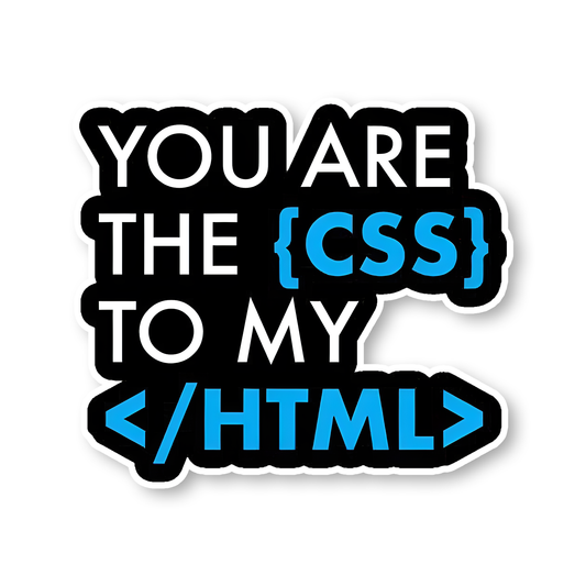 You are the {CSS} to my HTML Sticker