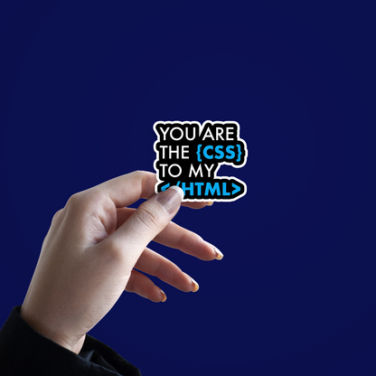 You are the {CSS} to my HTML Sticker