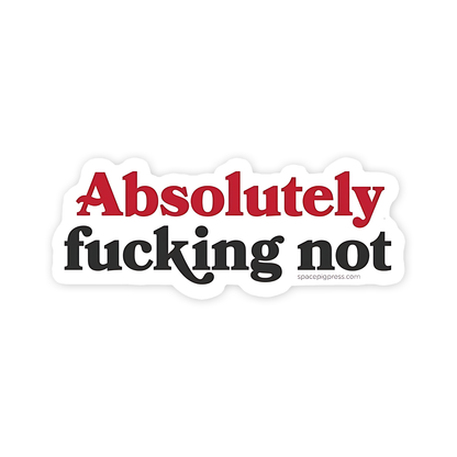 Absolutely fucking Not Sticker