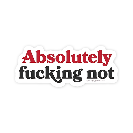 Absolutely fucking Not Sticker