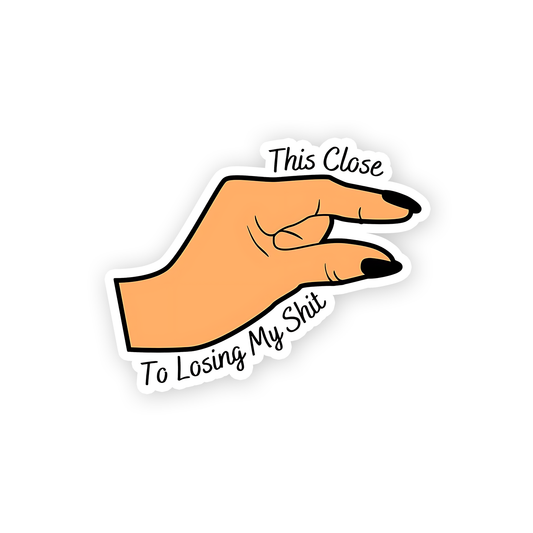 This Close to loosing my shit Sticker