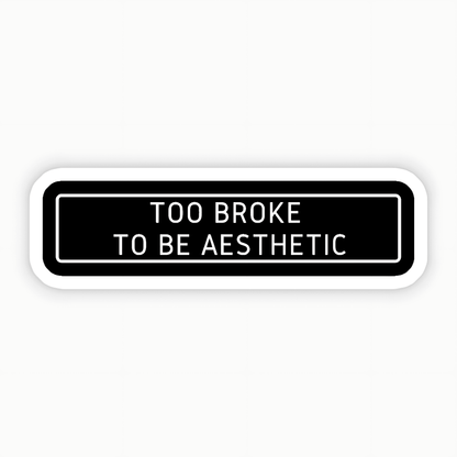 To Broke To Be Aesthetic Sticker - sticckiz.com