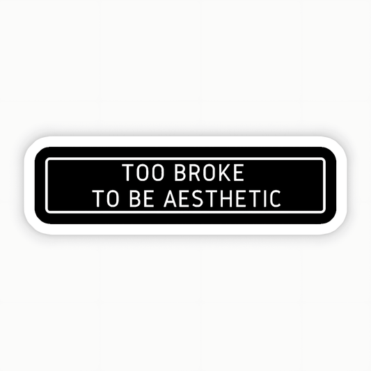 To Broke To Be Aesthetic Sticker - sticckiz.com